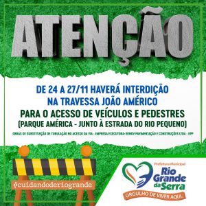 e 24 a 27/11 haverá Interdição para o acesso veículos e pedestres na travessa João Américo - Parque América - junto à estrada do Rio Pequeno.